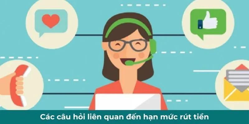 Các câu hỏi liên quan đến hạn mức rút tiền