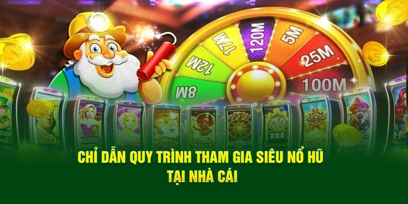 Chỉ dẫn quy trình tham gia siêu nổ hũ tại nhà cái