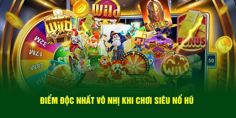 Điểm độc nhất vô nhị khi chơi siêu nổ hũ