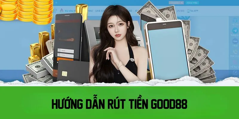 Hướng dẫn rút tiền Good88 chi tiết nhất cho tân thủ