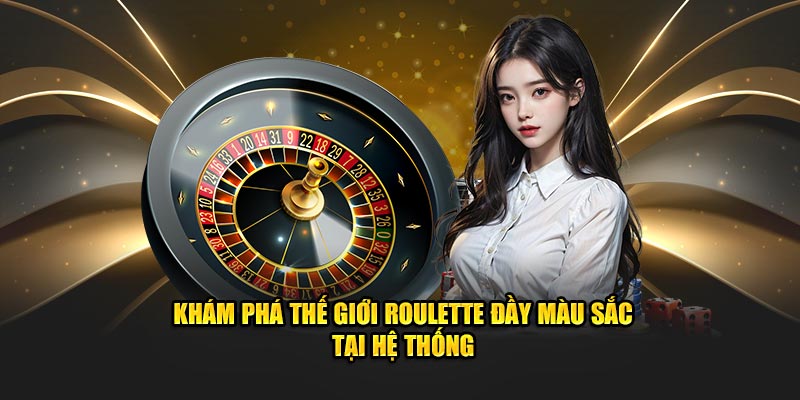 Khám phá thế giới Roulette đầy màu sắc tại hệ thống